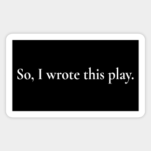 So, I wrote this play. Sticker